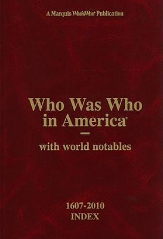 Who Was Who in America with World Notables, 1607-2010: Index for Volumes I-XXXI and Historical Volume
