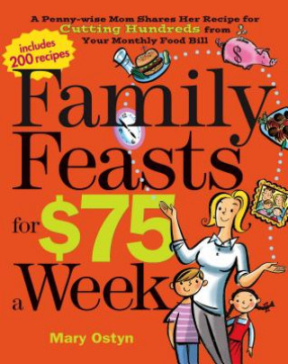 Family Feasts for $75 a Week: A Penny-Wise Mom Shares Her Recipe for Cutting Hundreds from Your Monthly Food Bill