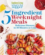 What's for Supper: 5-Ingredient Weeknight Meals: Delicious Dinners in 30 Minutes or Less