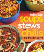 Southern Living Soups, Stews and Chilis: Comfort Food in a Bowl