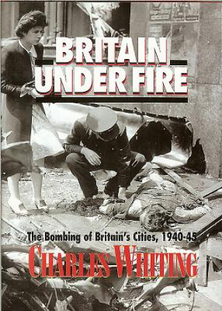 Britain Under Fire: The Blitz on Britain in World War Two