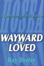 Wayward But Loved: A Commentary and Meditations on Hosea