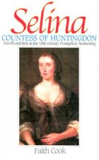 Selia: Countess of Huntingdon: Her Pivotal Role in the 18th Century Evangelical Awakening