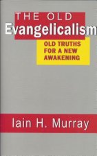 The Old Evangelicalism: Old Truths for a New Awakening