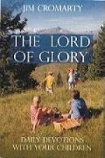 The Lord of Glory: Day by Day Devotions with Your Children