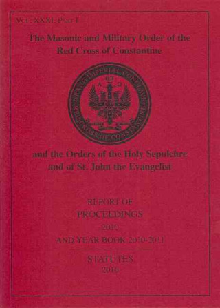 The Masonic and Military Order of the Red Cross of Constantine and the Orders of the Holy Sepulchre and of St. John the Evangelist, Vol. XXXI. Part I: