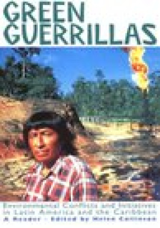 Green Guerrillas: Environmental Conflicts and Initiatives in Latin America and the Caribbean-A Reader