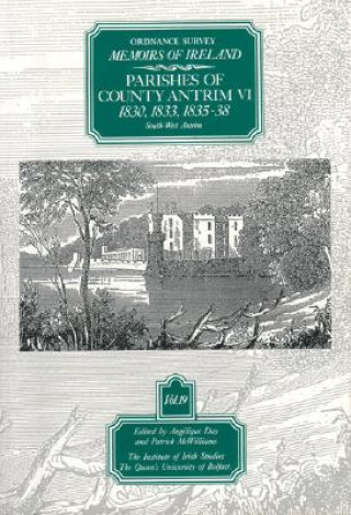 Ordnance Survey Memoirs of Ireland: Vol. 19: Parishes of County Antrim VI: 1830, 1833, 1835-8