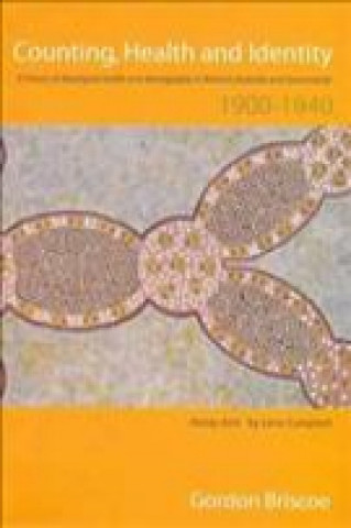 Counting, Health and Identity: A History of Aboriginal Health and Demography in Western Australia and Queensland 1900-1940