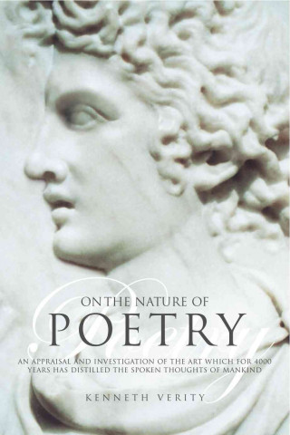 On the Nature of Poetry: An Appraisal and Investigation of the Art Which for 4,000 Years Has Distilled the Spoken Thoughts of Mankind