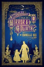 The Singular & Extraordinary Tale of Mirror & Goliath: From the Peculiar Adventures of John Lovehart, Esq., Volume 1