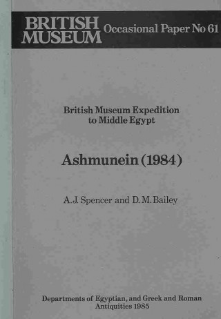 British Museum Expedition to Middle Egypt: Ashmunein (1984) British Museum Expedition to Middle Egypt: Ashmunein British Museum Occasional Papers Op.6