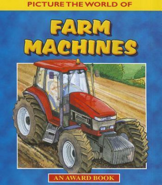Farm Machines: Picture the World of Popular Farm Machines at Work. for Ages 5 and Up.