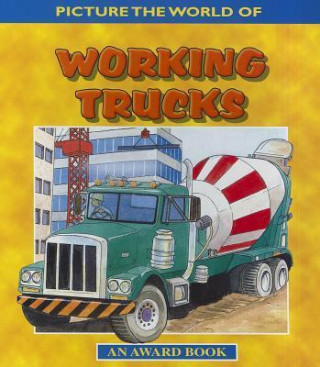 Working Trucks: Picture the World of Popular Machines at Work. for Ages 5 and Up.