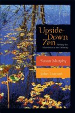 Upside-Down Zen: Finding the Marvelous in the Ordinary