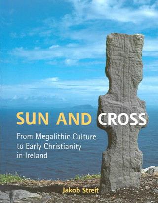 Sun and Cross: From Megalithic Culture to Early Christianity in Ireland
