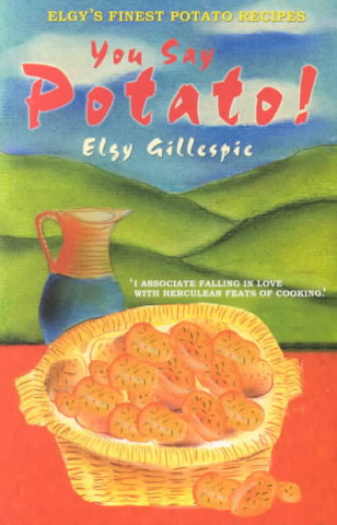 You Say Potato!: Elgy's Book of Finest Potato Recipes