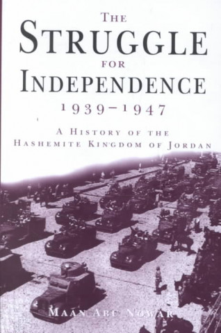 Struggle for Independence 1939-1947: A History of the Hashemite Kingdom of Jordan