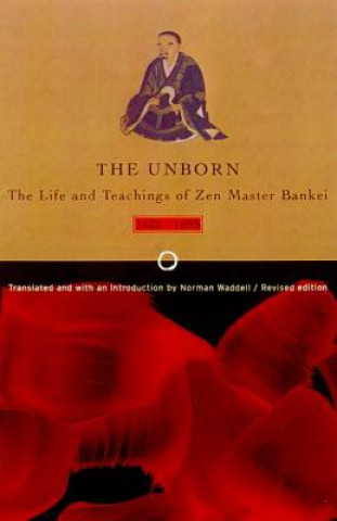 Unborn: The Life and Teachings of Zen Master Bankei, 1622-1693