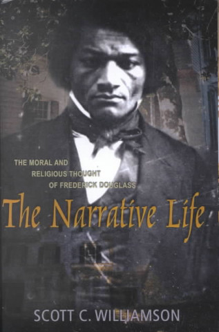 The Narrative Life: The Moral and Religious Thought of Frederick Douglas