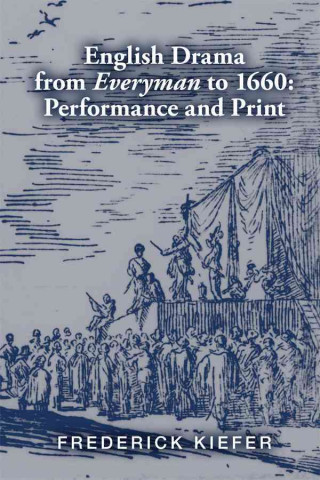 English Drama from Everyman to 1660: Performance and Print