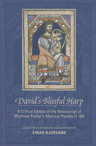 David's Blissful Harp: A Critical Edition of the Manuscript of Matthew Parker's Metrical Psalms (1-80)