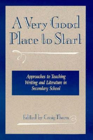 A Very Good Place to Start: Approaches to Teaching Writing and Literature in Secondary School
