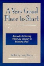A Very Good Place to Start: Approaches to Teaching Writing and Literature in Secondary School