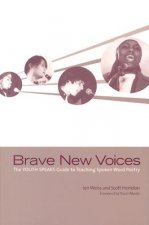 Brave New Voices: The Youth Speaks Guide to Teaching Spoken Word Poetry