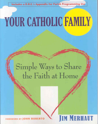 Your Catholic Family: Simple Ways to Share the Faith at Home