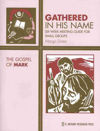 Gathered in His Name: The Gospel of Mark: Six-Week Meeting Guide for Small Groups