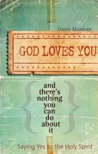 God Loves You and There's Nothing You Can Do about It: Saying Yes to the Holy Spirit