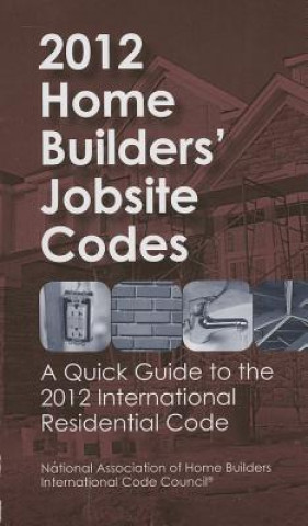 2012 Home Builders' Jobsite Codes: A Quick Guide to the 2012 International Residential Code
