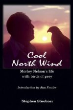 Cool North Wind: Morley Nelson's Life with Birds of Prey
