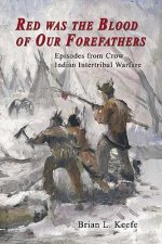 Red Was the Blood of Our Forefathers: Episodes from Crow Intertribal Warfare