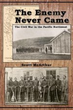 The Enemy Never Came: The Civil War in the Pacific Northwest