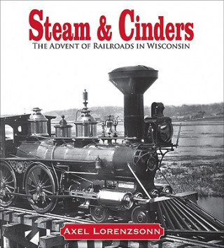 Steam and Cinders: The Advent of Railroads in Wisconsin, 1831-1861