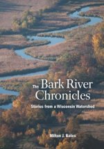 The Bark River Chronicles: Stories from a Wisconsin Watershed