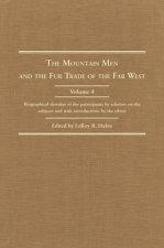 The Mountain Man and the Fur Trade in the Far West, Volume IV: Biographical Sketches of the Participants by Scholars of the Subject