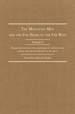 The Mountain Men and the Fur Trade of the Far West, Volume VI: Biographical Sketches of the Participants by Scholars of the Subjects