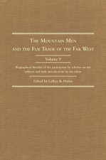 The Mountain Men and the Fur Trade of the Far West, Volume IX: Biographical Sketches of the Participants by Scholars of the Subject