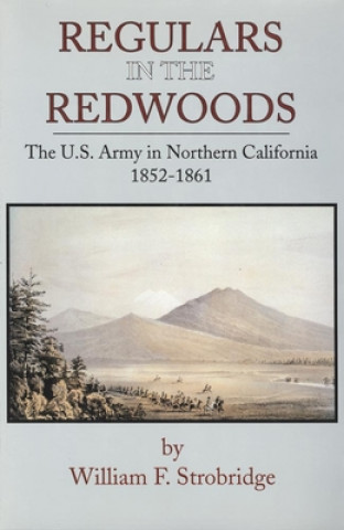 Regulars in the Redwoods: The U.S. Army in Northern California, 1852-1861