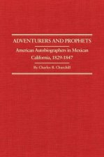 Adventurers and Prophets: American Autobiographers in Mexican California, 1828-1847