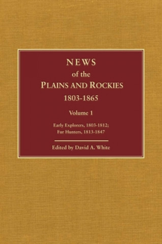 News of the Plains and Rockies: Early Explorers, 1803-1812; Fur Hunters, 1813-1847