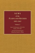 News of the Plains and Rockies: Santa Fe Adventurers, 1818-1843; Settlers, 1819-1865