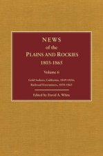 News of the Plains and Rockies 1803-1865 Volume 6: K: Gold Seekers, California, 1849-1856; L: Railroad Forerunners, 1850-1865
