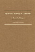 Hydraulic Mining in California: A Tarnished Legacy