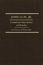 John Clay, Jr.: Commission Man, Banker and Rancher