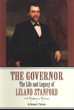 The Governor: The Life and Times of Leland Stanford--A California Colossus