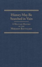 History May Be Searched in Vain: A Military History of the Mormon Battalion